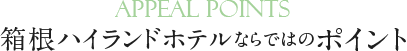 箱根ハイランドホテルならではのポイント