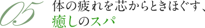 体の疲れを芯からときほぐす、癒しのスパ