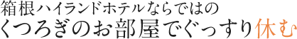 箱根ハイランドホテルならではのくつろぎのお部屋でぐっすり休む