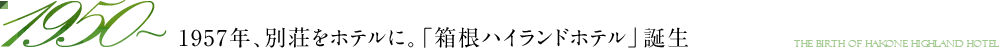 1950～1957年、別荘をホテルに。「箱根ハイランドホテル」誕生