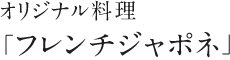 オリジナル料理「フレンチジャポネ」